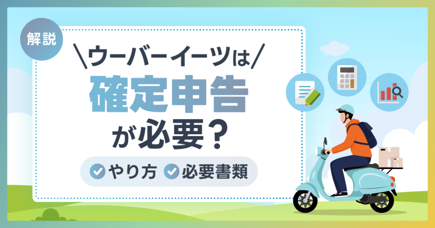 ウーバーイーツ 確定申告 が必要？やり方や必要書類について解説