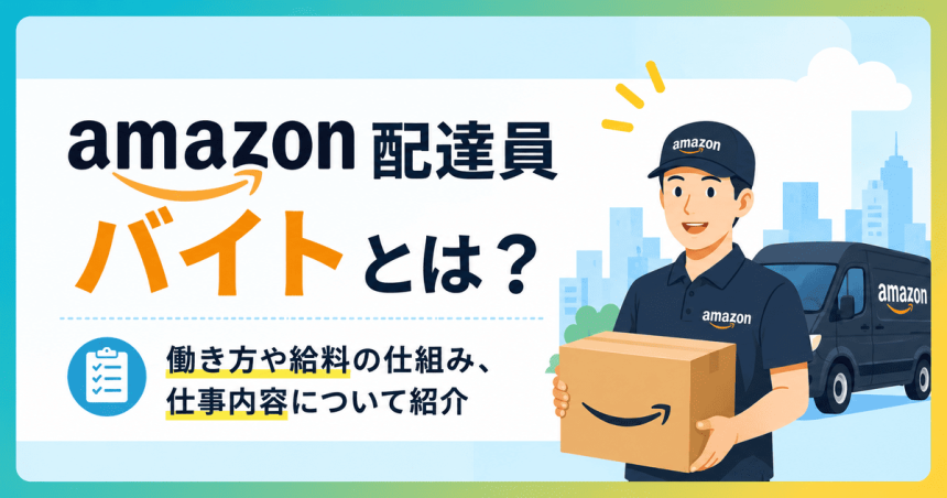 amazon 配達員 バイト とは？働き方や給料の仕組み、仕事内容について紹介